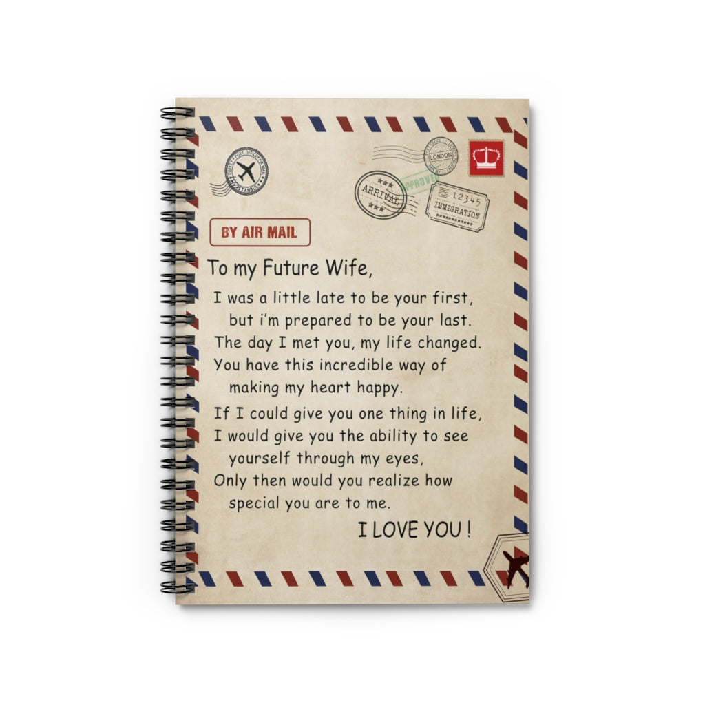 Spiral Notebook - Ruled Line Funny to My Future Wife for Birthday Xmas - to My Future Wife Would You Realize How Special You are to Me Personalized Notebook