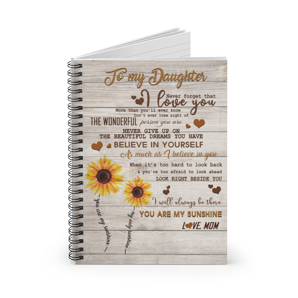 Spiral Notebook To My Dad Sunflower To My Daughter Never Forget That I Love You Believe in Yourself I Will Always be There You are My Sunshine Love mom On Birthday, Christmas Ruled Line