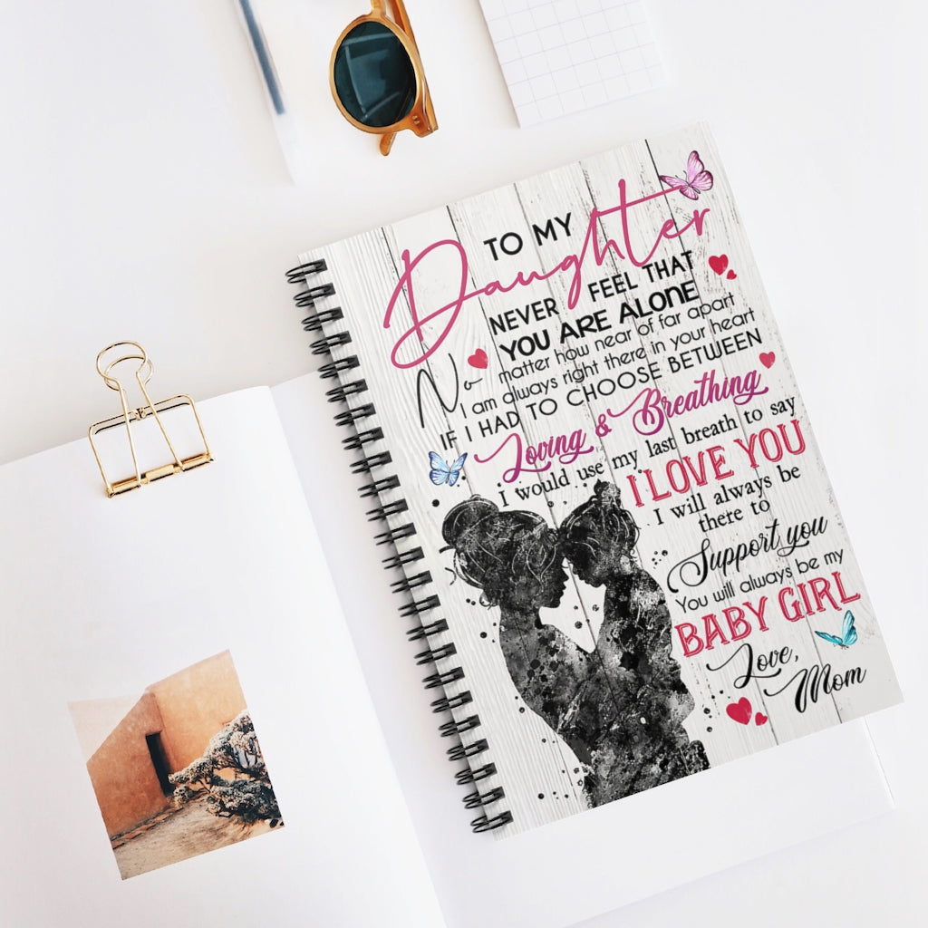 Spiral Notebook To My Daughter Never Feel That You Are Alone You Will Always Be My Baby Girl Meaningful Quote Inspirational Ideas Friendly Notebook