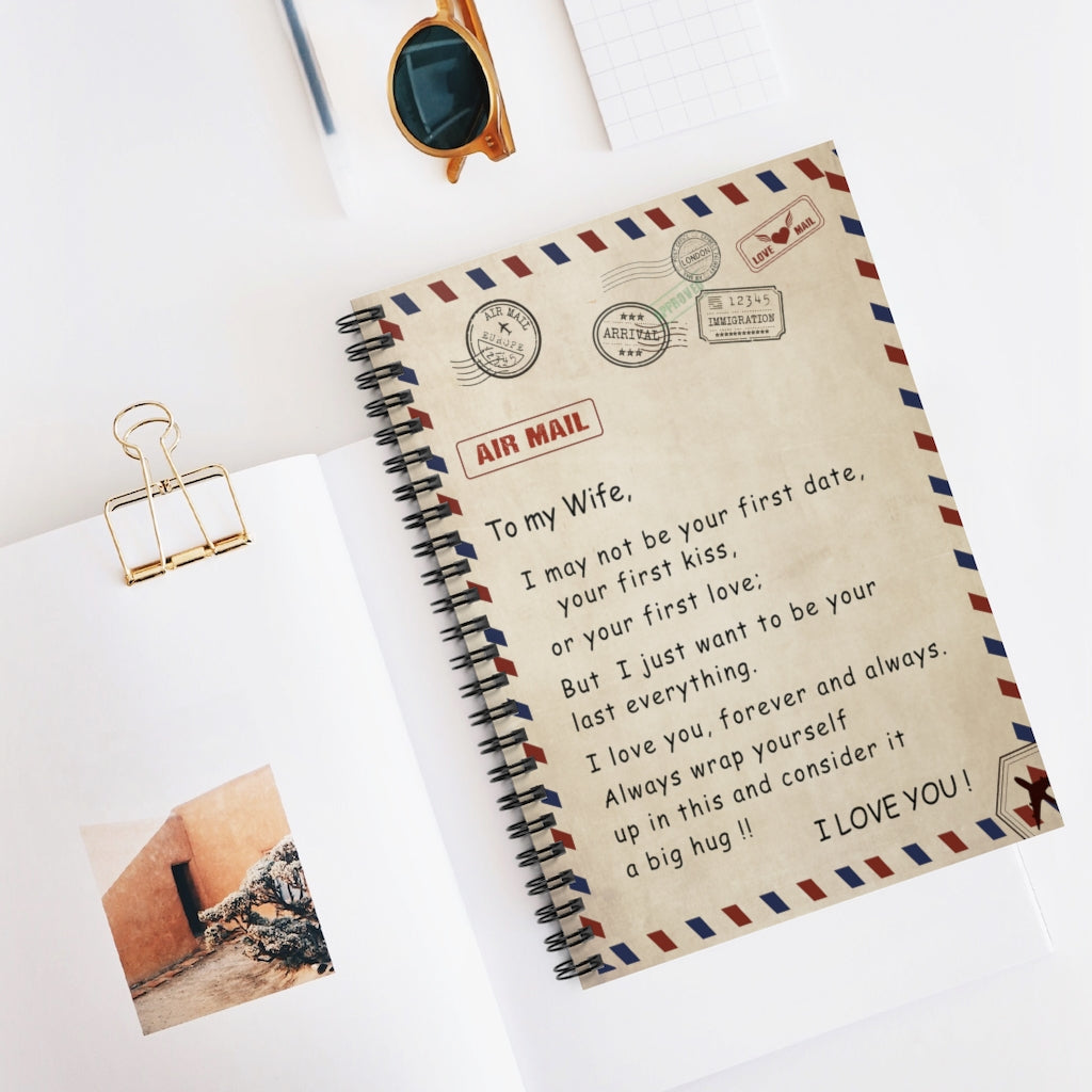 Spiral Notebook - Ruled Line To My Wife I May not be Your First Date Your First kiss or Your First Love I just Want to be Your Last Everything I Love You