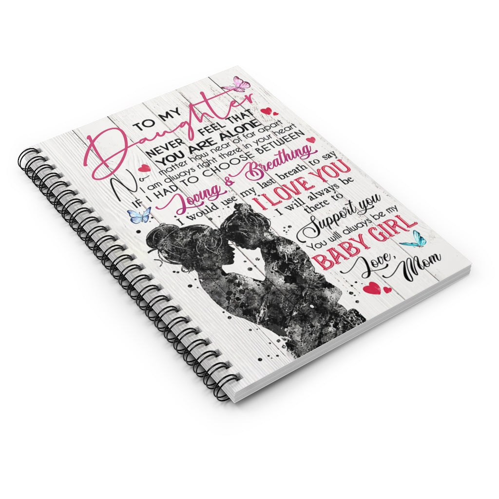 Spiral Notebook To My Daughter Never Feel That You Are Alone You Will Always Be My Baby Girl Meaningful Quote Inspirational Ideas Friendly Notebook