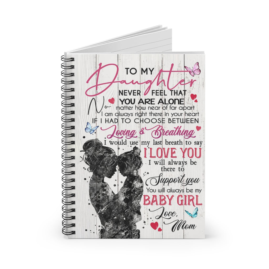 Spiral Notebook To My Daughter Never Feel That You Are Alone You Will Always Be My Baby Girl Meaningful Quote Inspirational Ideas Friendly Notebook