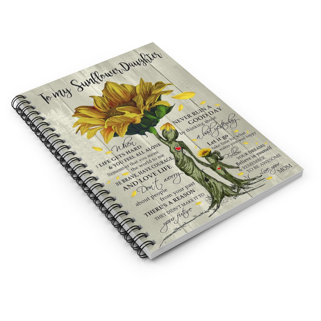 Spiral Notebook To My Sunflower Daughter Never Ruin A Good Day Inspirational to My Positive Notebook Family Friend Gift Unisex