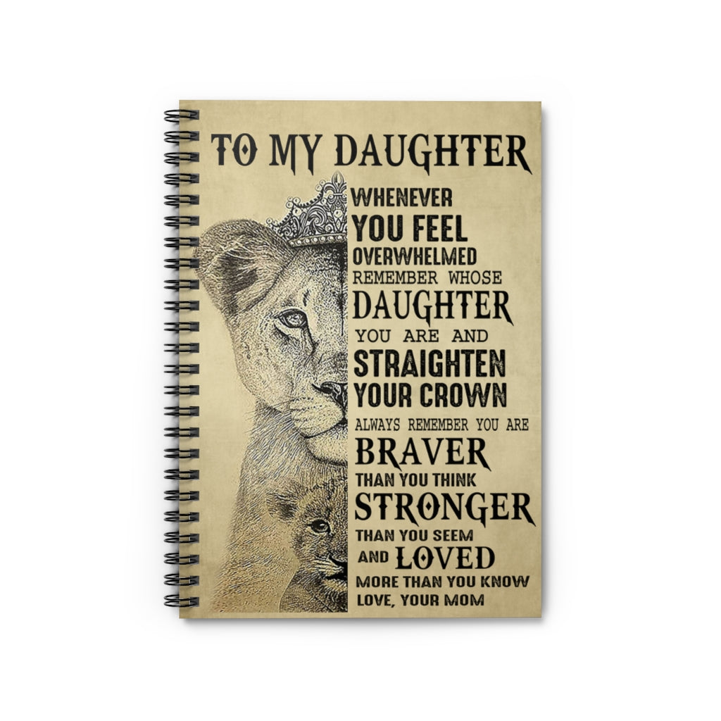 Spiral Notebook Lion to My Daughter Whenever You Feel Overwhelmed Remember Whose Daughter You are and Straighten Your Crown to me Love Your Mom Ruled Line