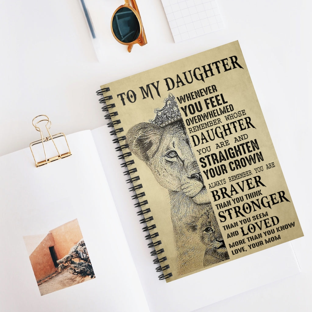 Spiral Notebook Lion to My Daughter Whenever You Feel Overwhelmed Remember Whose Daughter You are and Straighten Your Crown to me Love Your Mom Ruled Line