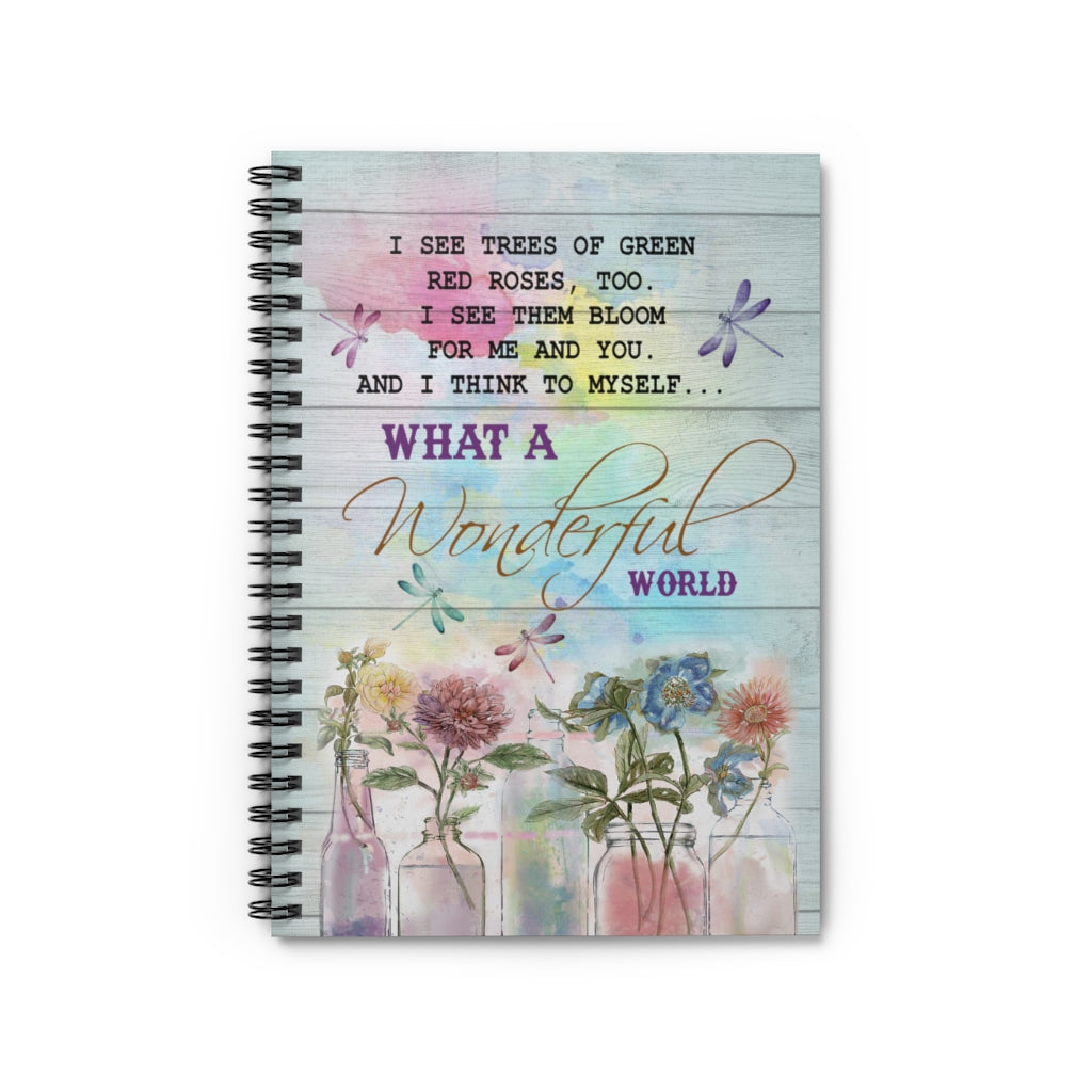 Spiral Notebook - Ruled Line I see trees of green red roses, too I see them bloom for me and you and I think to myself Gift On Birthday Inspirational to My