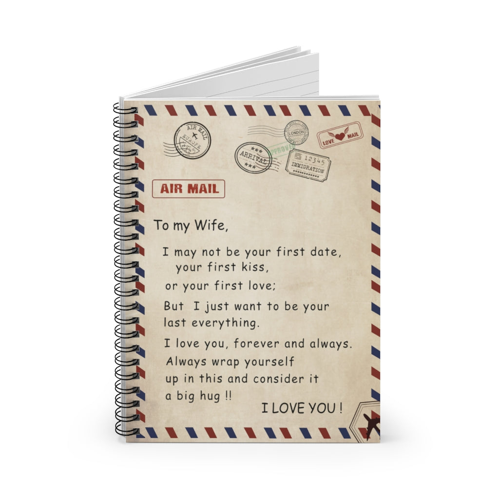 Spiral Notebook - Ruled Line To My Wife I May not be Your First Date Your First kiss or Your First Love I just Want to be Your Last Everything I Love You