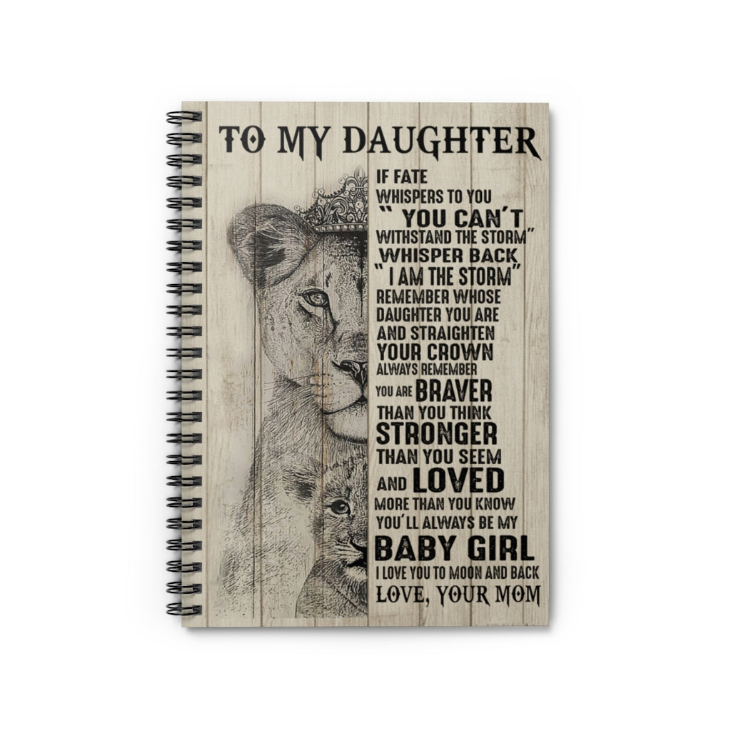 Spiral Notebook Motivational gift Lion Poster to my daughter I Am the storm remember Whose Daughter You Are and Straighten Your Crown Be My Baby Girl I love You Love Your Mom Awesome Birthday Perfect Happy BirthdayRuled Line