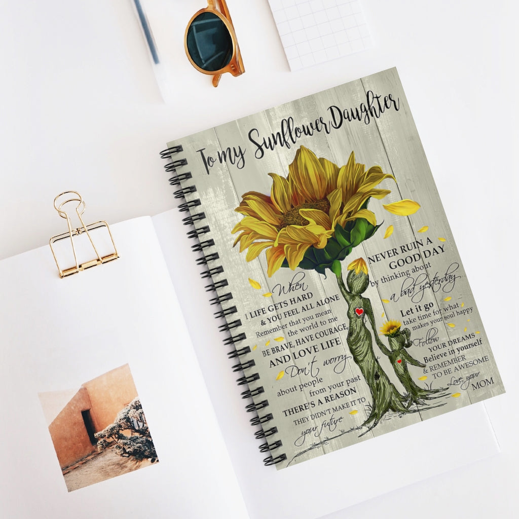 Spiral Notebook To My Sunflower Daughter Never Ruin A Good Day Inspirational to My Positive Notebook Family Friend Gift Unisex