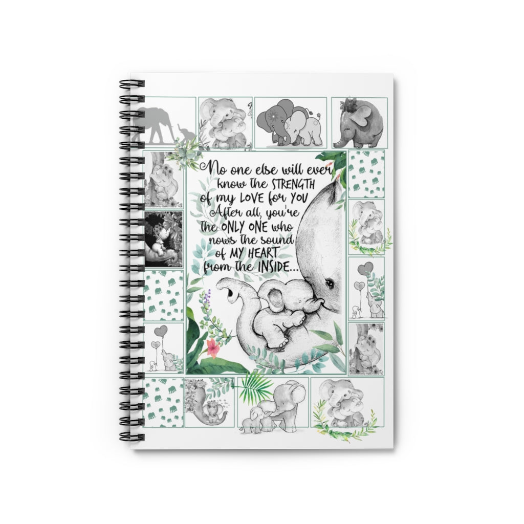 Spiral Notebook - Ruled Line Elephants Notebook no one Else Will Ever Know The Strength of My Love for You After All You're The only one who knows The Sound of My Heart