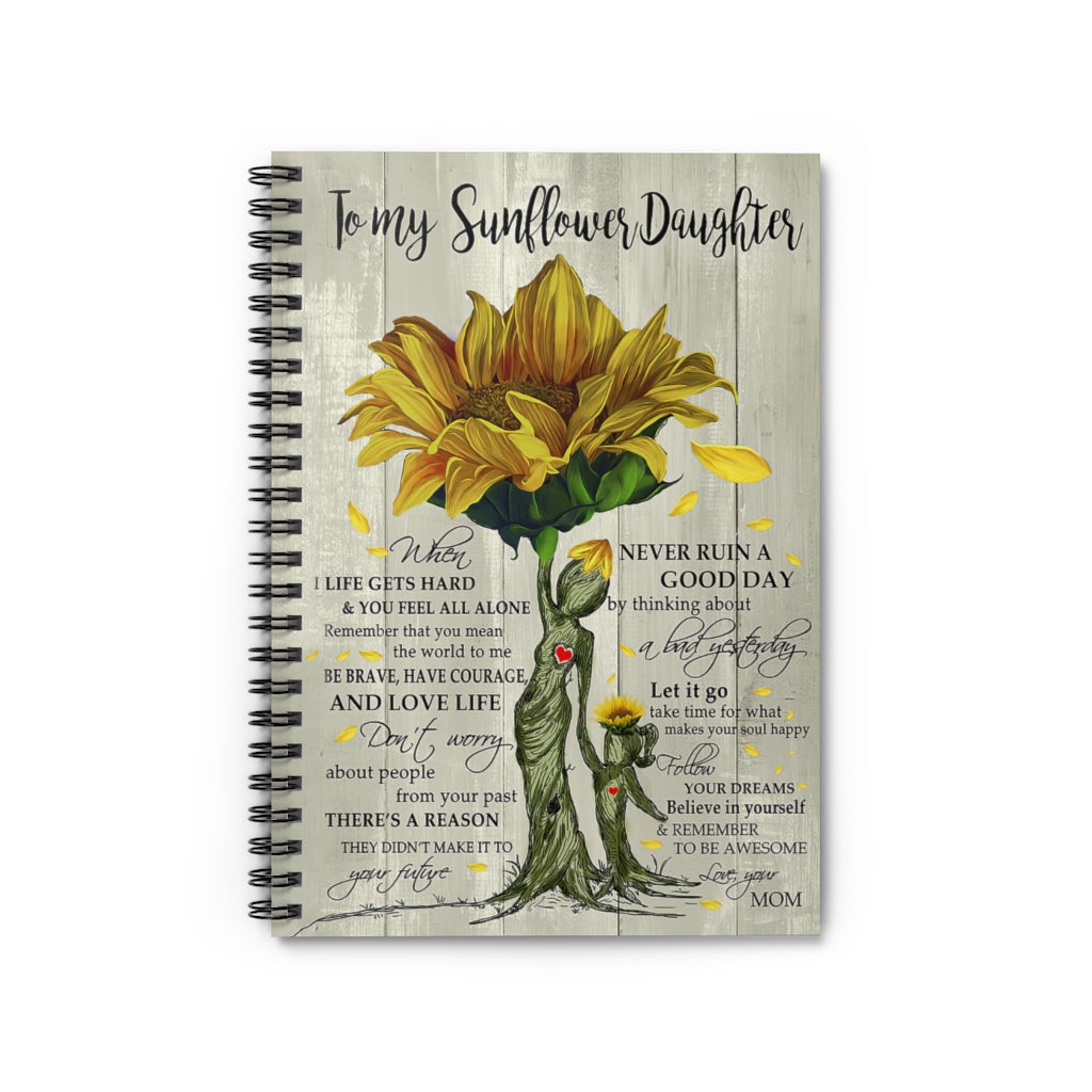 Spiral Notebook To My Sunflower Daughter Never Ruin A Good Day Inspirational to My Positive Notebook Family Friend Gift Unisex