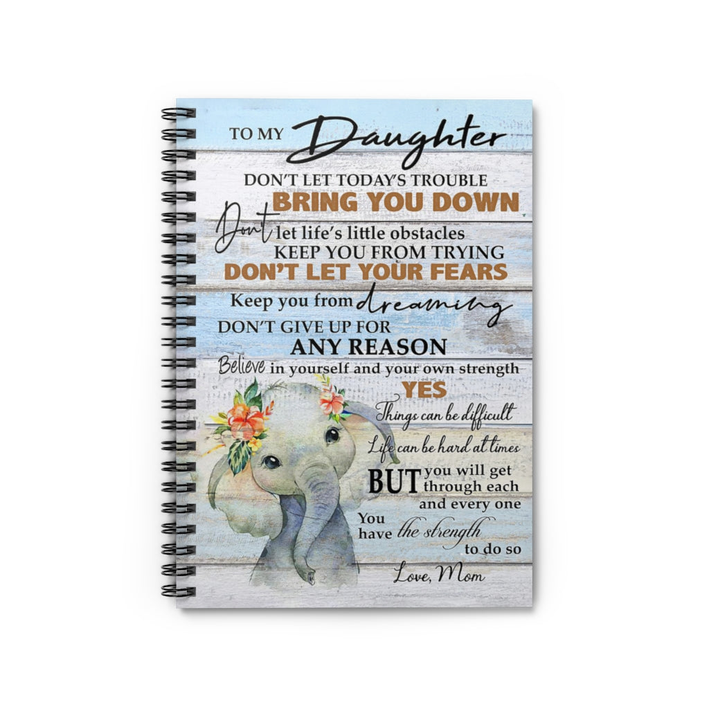Spiral Notebook To My Daughter Believe In Yourself And Your Own Strength Cute Elephant Gifts for Daughter Gifts for Women, Men Gift Ideas Writing Notebook 118 Pages