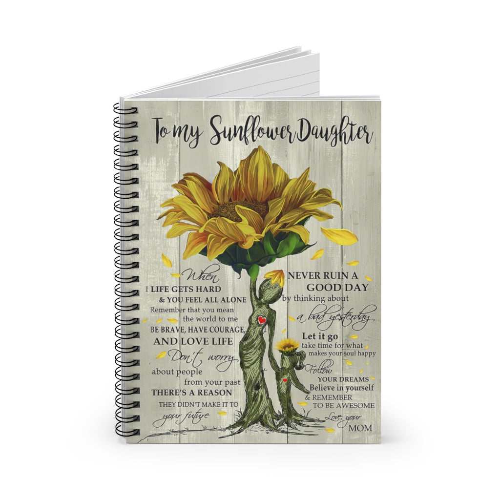 Spiral Notebook To My Sunflower Daughter Never Ruin A Good Day Inspirational to My Positive Notebook Family Friend Gift Unisex