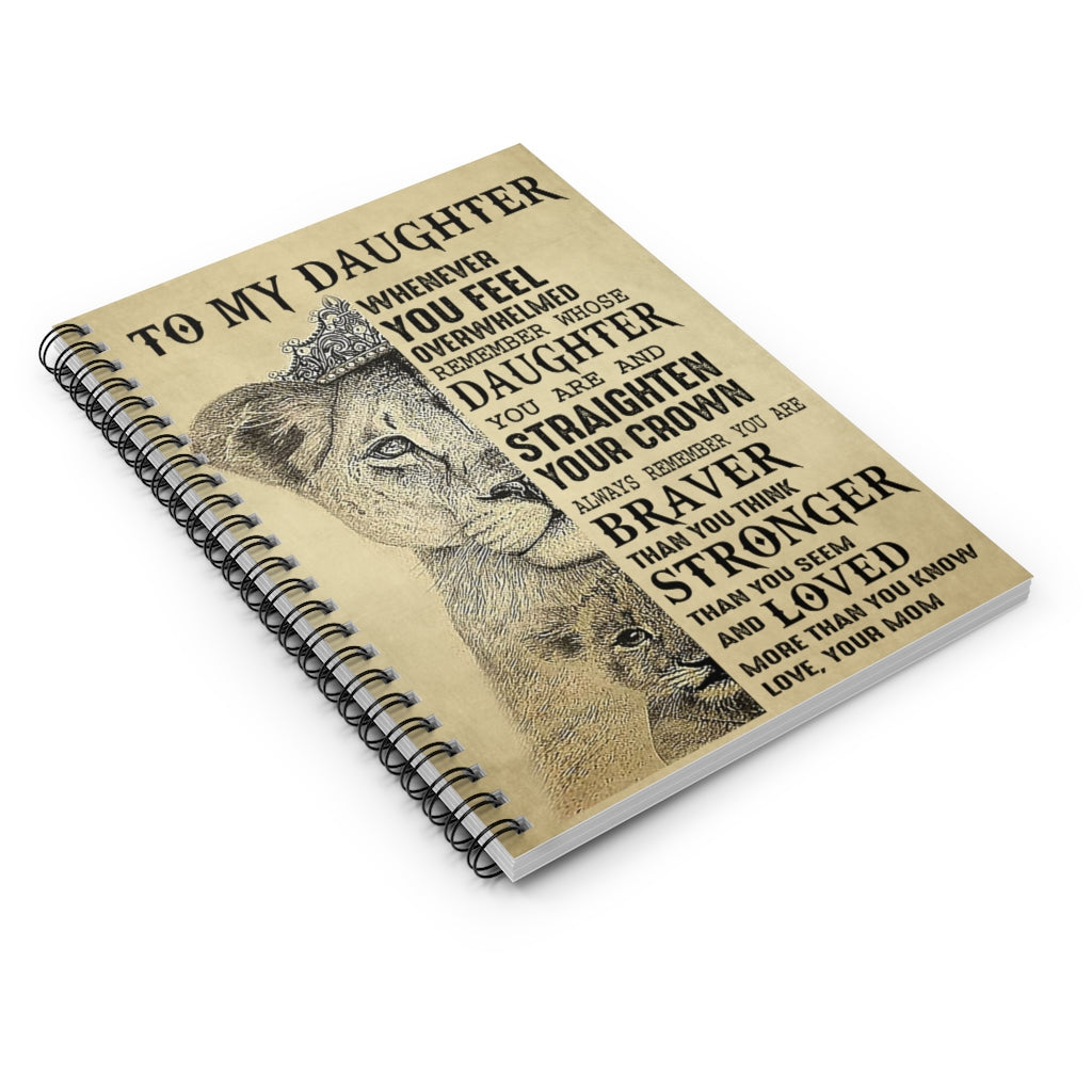 Spiral Notebook Lion to My Daughter Whenever You Feel Overwhelmed Remember Whose Daughter You are and Straighten Your Crown to me Love Your Mom Ruled Line