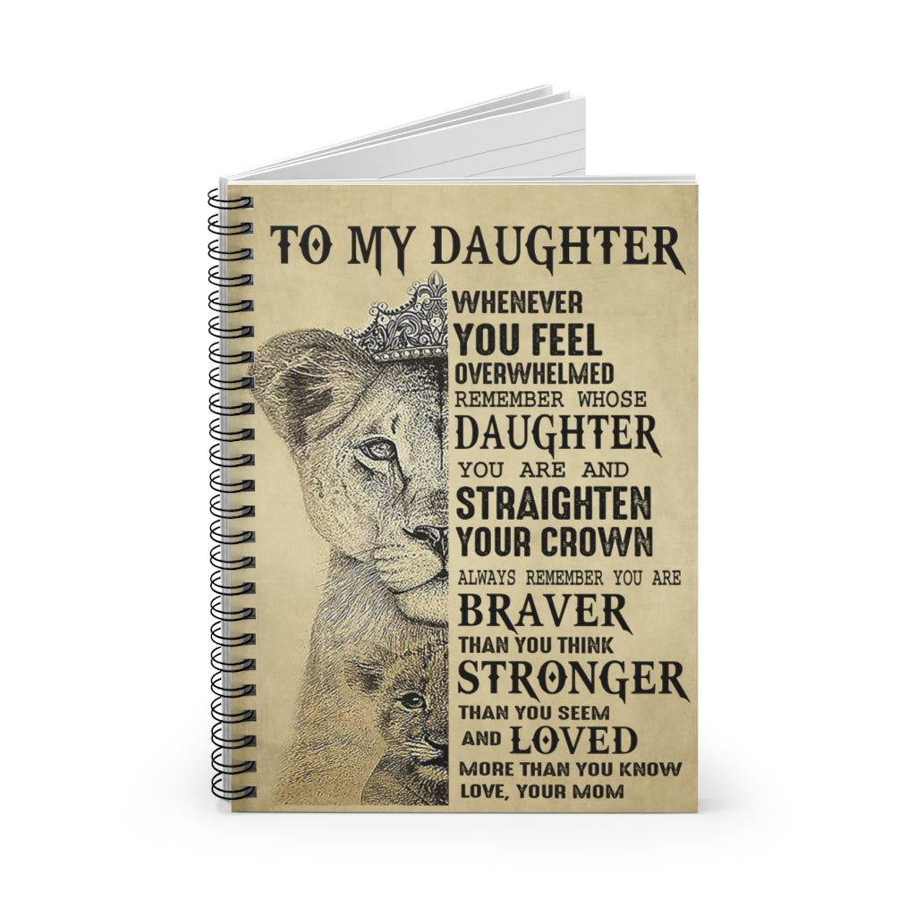 Spiral Notebook Lion to My Daughter Whenever You Feel Overwhelmed Remember Whose Daughter You are and Straighten Your Crown to me Love Your Mom Ruled Line