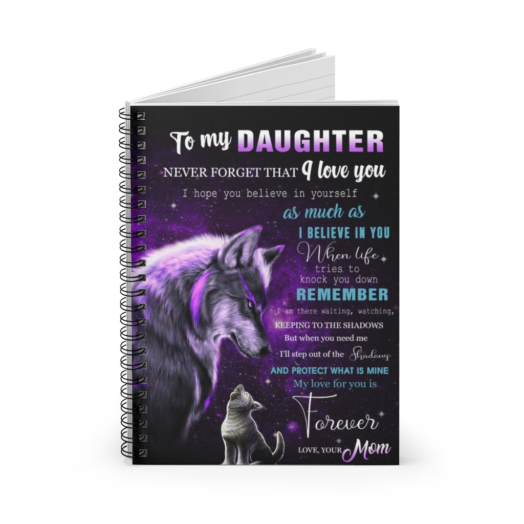 Spiral Notebook - Ruled Line To my Daughter never forget that I love you I hope you believe in yourself as much as I believe in you Stationery Gift Personalized Notebook