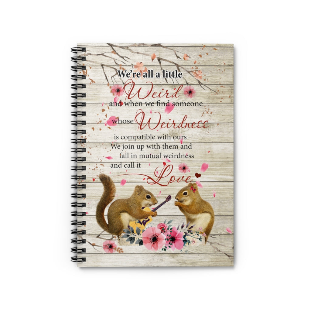 We’re All A Little Weird and Fall in Mutual Weirdness and Call It Love- Awesome Perfect Happy Birthday, Wedding Spiral Notebook - Ruled Line