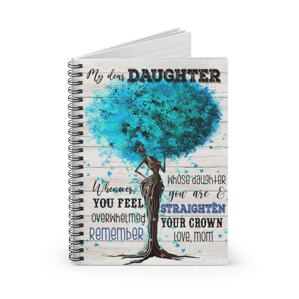 Spiral Notebook - Ruled Line Motivational gift Tree My Dear Daughter Whenever You Feel Overwhelmed Remember Whose Daughter You Are & Straighten Your Crown Love Mom Awesome Birthday Perfect Gift