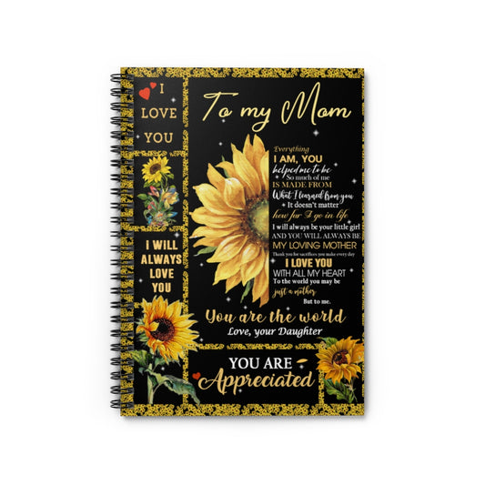 Spiral Notebook Sunflower To My Mom Everything I Am You Helped Me To Be So Much Of Me Is Made Ruled Line