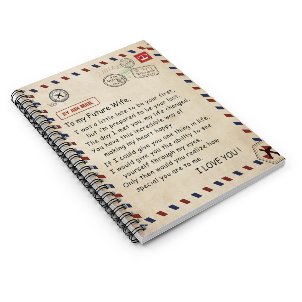 Spiral Notebook - Ruled Line Funny to My Future Wife for Birthday Xmas - to My Future Wife Would You Realize How Special You are to Me Personalized Notebook