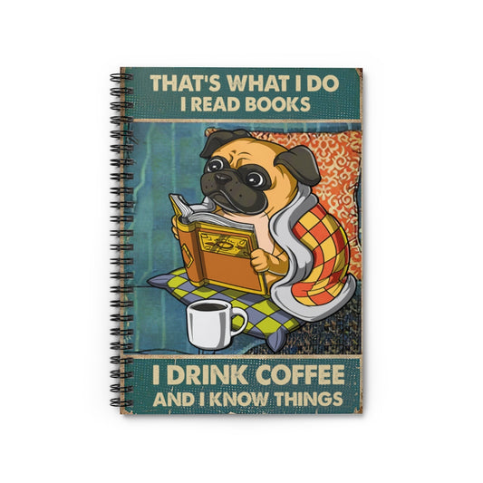 Spiral Notebook - Ruled Line to My Friends Poster That's What I DOI Read Books I Drink Coffee and I Know Things Dog Lovers Gift Dog Book New Parents Gift Ideas
