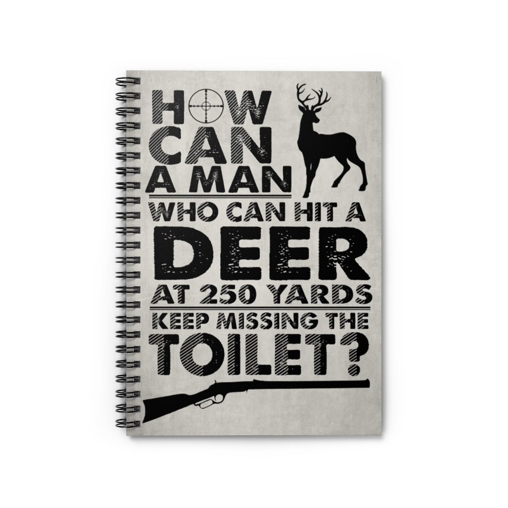 Spiral Notebook - Ruled Line Meaningful Quote How Can A Man Who Can Hit Deer at 250 Yards Keep Missing Toilet - Best Gift for Friend