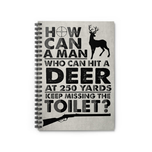 Spiral Notebook - Ruled Line Meaningful Quote How Can A Man Who Can Hit Deer at 250 Yards Keep Missing Toilet - Best Gift for Friend