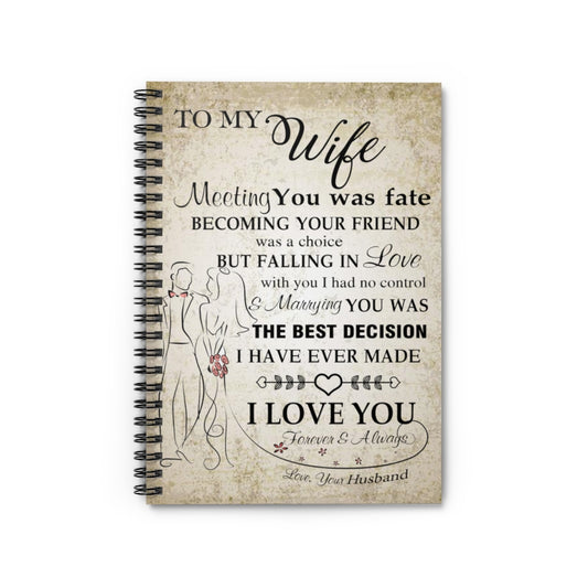 Spiral Notebook - Ruled Line To my Wife Meeting you was fate becoming your friend was a choice but falling in love family Love for Wedding Anniversary
