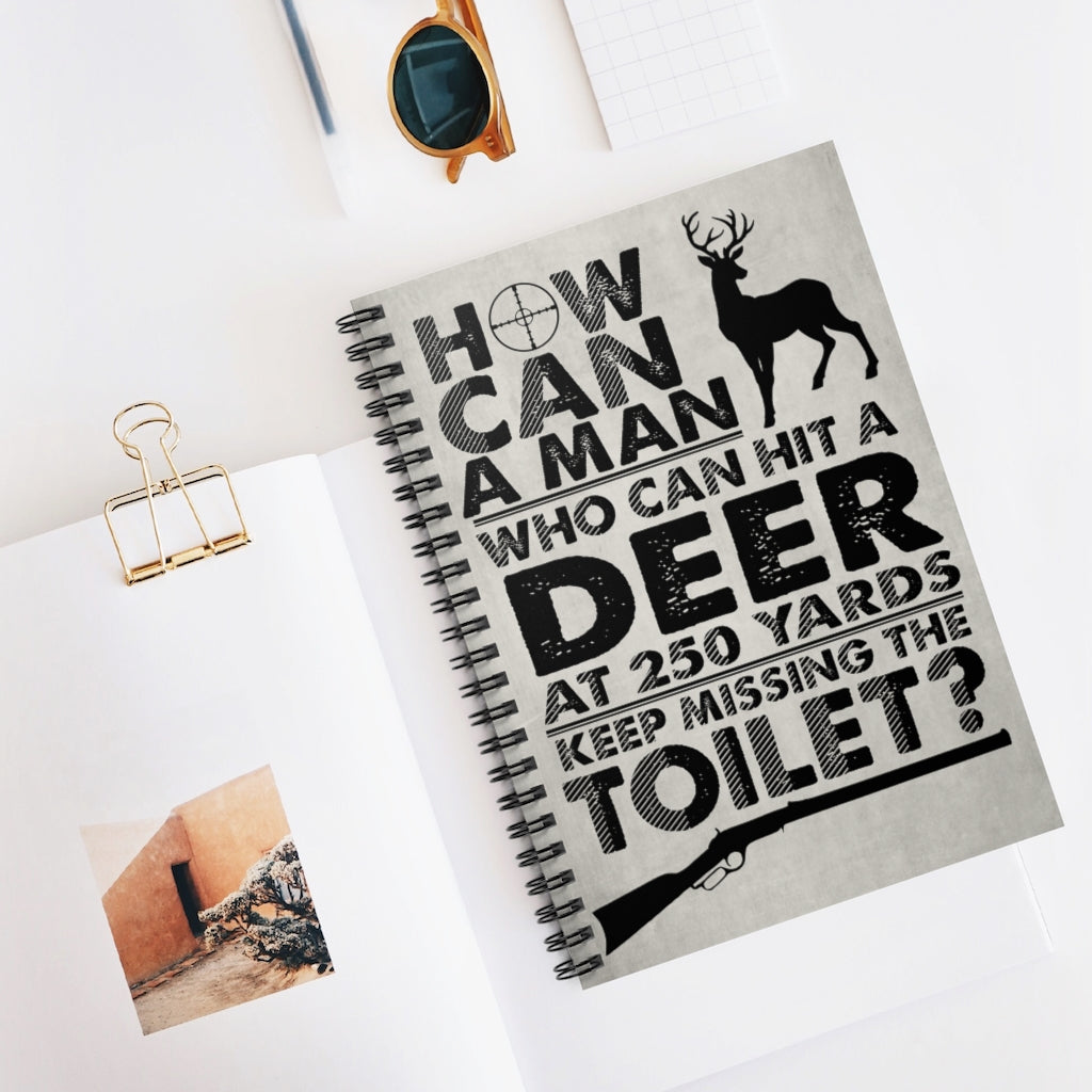 Spiral Notebook - Ruled Line Meaningful Quote How Can A Man Who Can Hit Deer at 250 Yards Keep Missing Toilet - Best Gift for Friend
