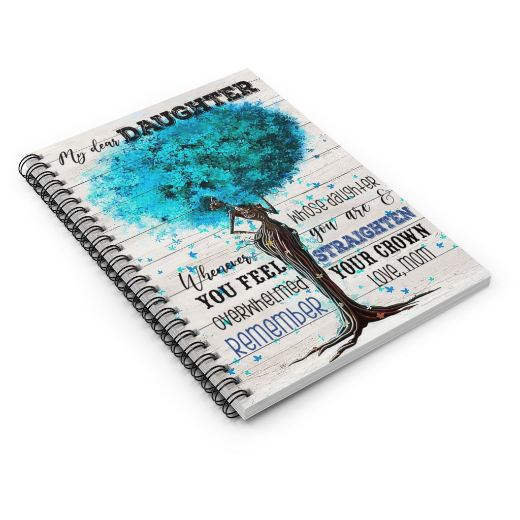 Spiral Notebook - Ruled Line Motivational gift Tree My Dear Daughter Whenever You Feel Overwhelmed Remember Whose Daughter You Are & Straighten Your Crown Love Mom Awesome Birthday Perfect Gift