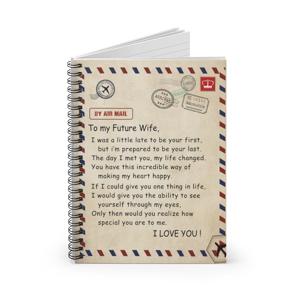 Spiral Notebook - Ruled Line Funny to My Future Wife for Birthday Xmas - to My Future Wife Would You Realize How Special You are to Me Personalized Notebook