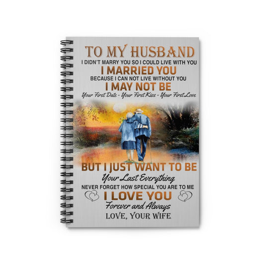 Spiral Notebook Family To My Husband I Married You I just Want to be Your Last Everything Never Forget I Love You Forever and Always Love Your Wife