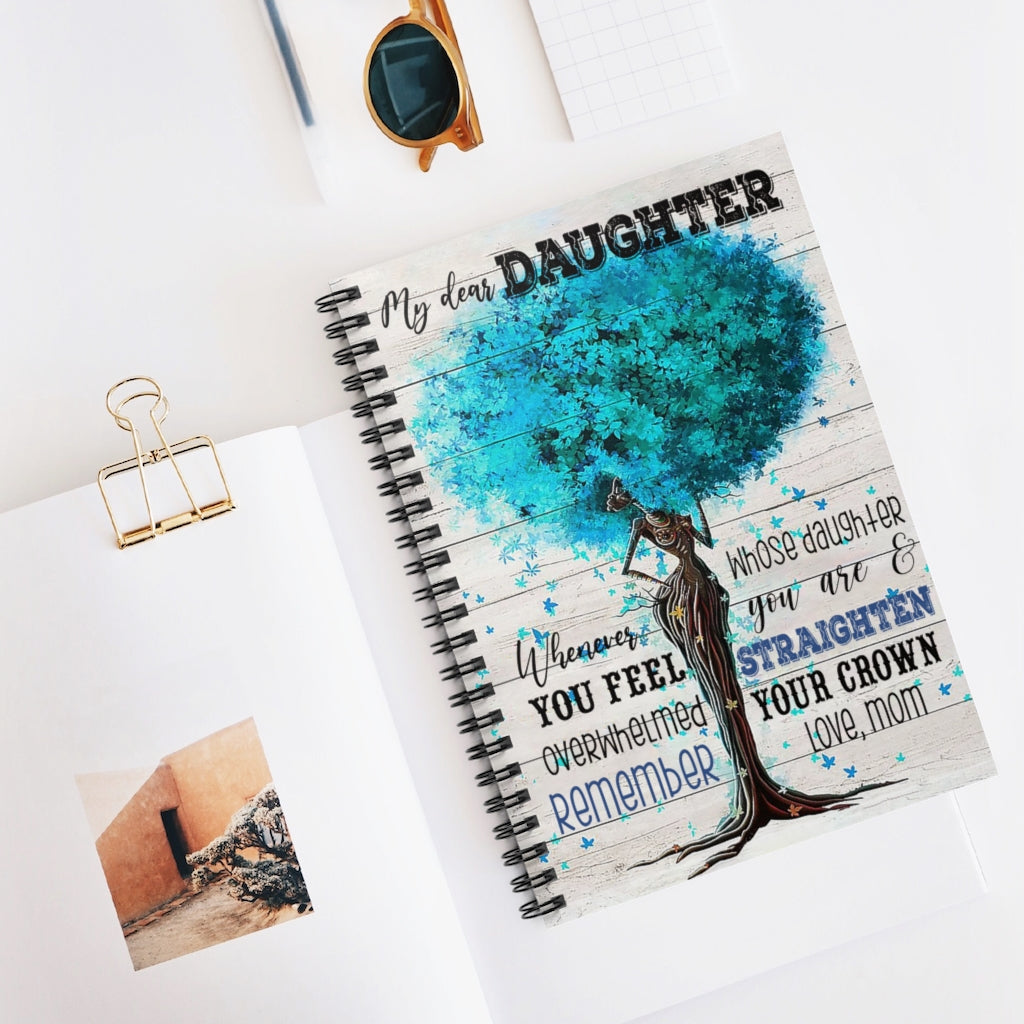 Spiral Notebook - Ruled Line Motivational gift Tree My Dear Daughter Whenever You Feel Overwhelmed Remember Whose Daughter You Are & Straighten Your Crown Love Mom Awesome Birthday Perfect Gift