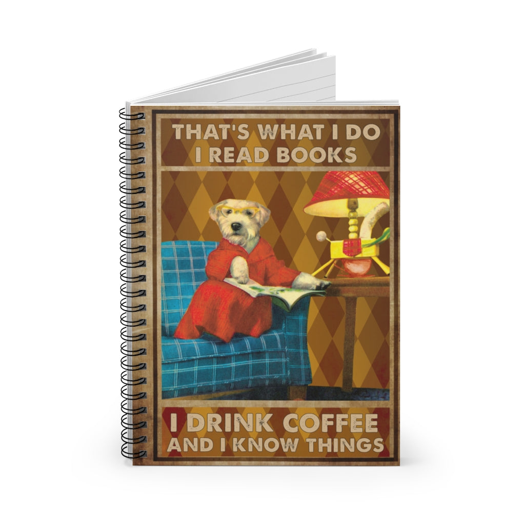 Spiral Notebook - Ruled Line That's What I DOI Read Books I Drink Coffee and I Know Things, Dog, Book Print, Drink Poster, Dog Lover Gift, Signs for Home