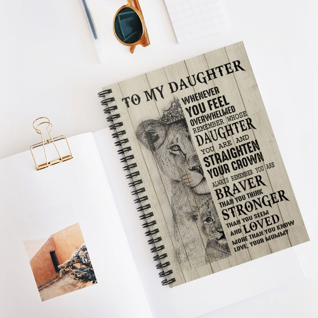 Spiral Notebook - Ruled Line Birthday Gifts Inspiration Gift Lion Poster to My Daughter Whenever You Feel overwhelmed Remember Whose Daughter You are and straighten Your Crown Love Your Mummy Awesome Perfect