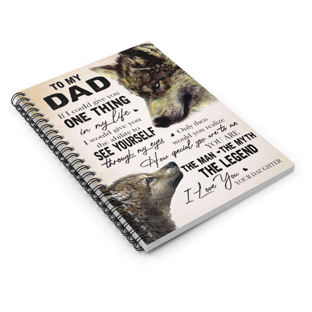 Spiral Notebook - Ruled Line Greatest quote Wolf to my Dad in my life how special you are to me you are are the man the myth the legend I love you your Daughter gifts perfect birthday gift