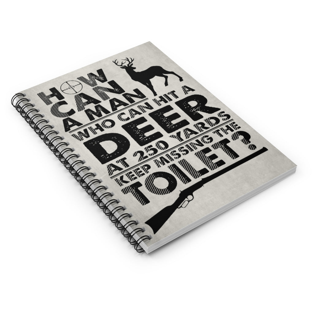 Spiral Notebook - Ruled Line Meaningful Quote How Can A Man Who Can Hit Deer at 250 Yards Keep Missing Toilet - Best Gift for Friend