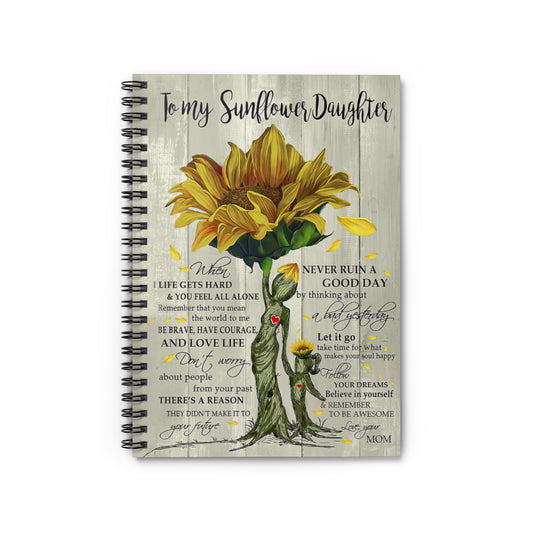Spiral Notebook To My Sunflower Daughter Never Ruin A Good Day Inspirational to My Positive Notebook Family Friend Gift Unisex