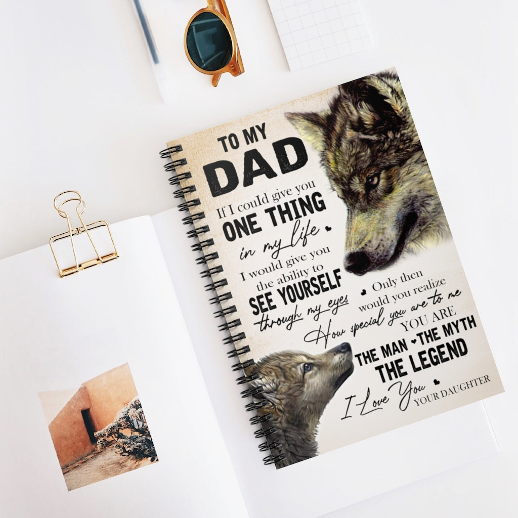 Spiral Notebook - Ruled Line Greatest quote Wolf to my Dad in my life how special you are to me you are are the man the myth the legend I love you your Daughter gifts perfect birthday gift