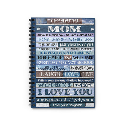 Spiral Notebook To My Beautiful Mom I Love You Forever, Your Daughter Premium Gift Family Awesome On Birthday Basics Wide Ruled Wirebound Spiral Notebook