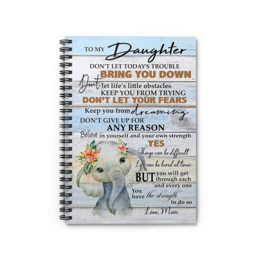 Spiral Notebook To My Daughter Believe In Yourself And Your Own Strength Cute Elephant Gifts for Daughter Gifts for Women, Men Gift Ideas Writing Notebook 118 Pages
