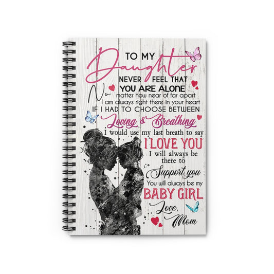 Spiral Notebook To My Daughter Never Feel That You Are Alone You Will Always Be My Baby Girl Meaningful Quote  Inspirational Ideas Friendly Notebook