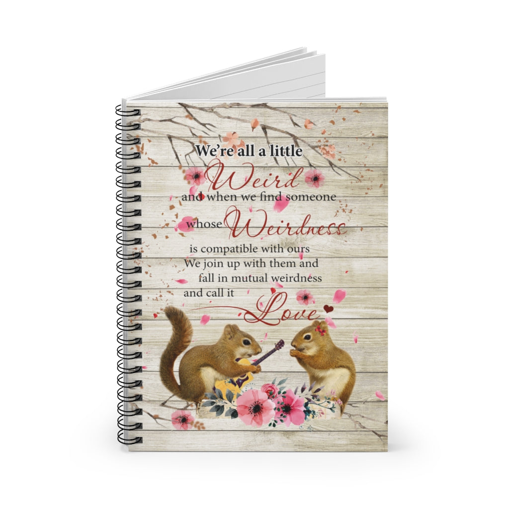 We’re All A Little Weird and Fall in Mutual Weirdness and Call It Love- Awesome Perfect Happy Birthday, Wedding Spiral Notebook - Ruled Line