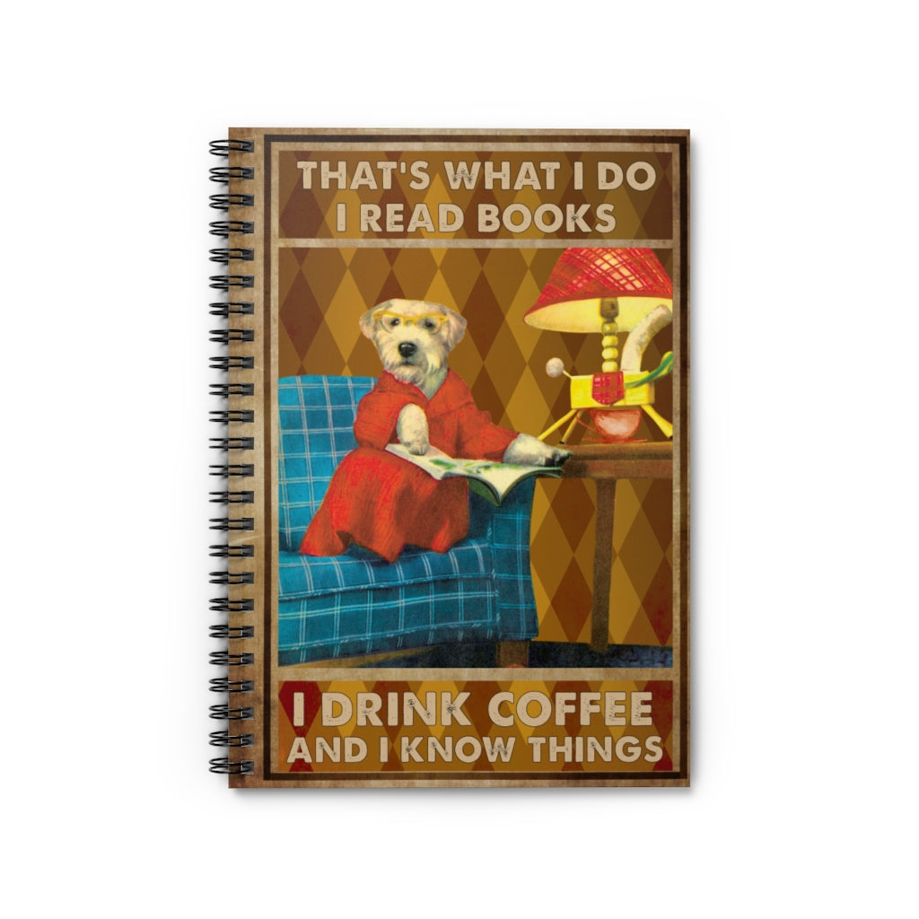 Spiral Notebook - Ruled Line That's What I DOI Read Books I Drink Coffee and I Know Things, Dog, Book Print, Drink Poster, Dog Lover Gift, Signs for Home
