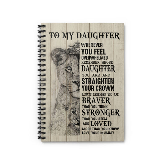 Spiral Notebook - Ruled Line Birthday Gifts Inspiration Gift Lion Poster to My Daughter Whenever You Feel overwhelmed Remember Whose Daughter You are and straighten Your Crown Love Your Mummy Awesome Perfect