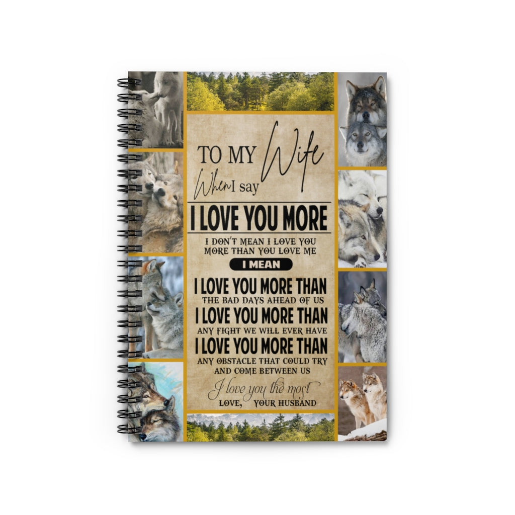 Spiral Notebook Wolf To My Wife When I say I Love You More I Love You More Than Any Fight we Will Ever I Love You The Most Love Your Husband