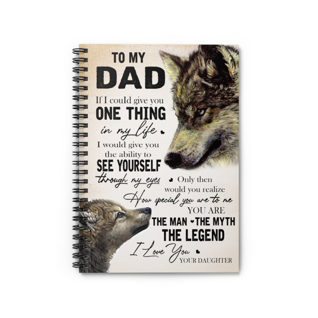 Spiral Notebook - Ruled Line Greatest quote Wolf to my Dad in my life how special you are to me you are are the man the myth the legend I love you your Daughter gifts perfect birthday gift