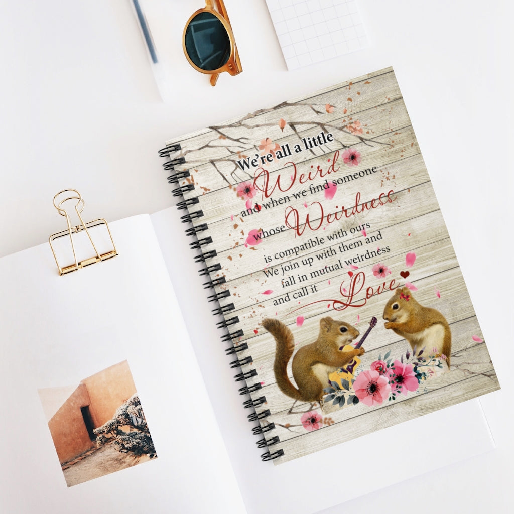 We’re All A Little Weird and Fall in Mutual Weirdness and Call It Love- Awesome Perfect Happy Birthday, Wedding Spiral Notebook - Ruled Line