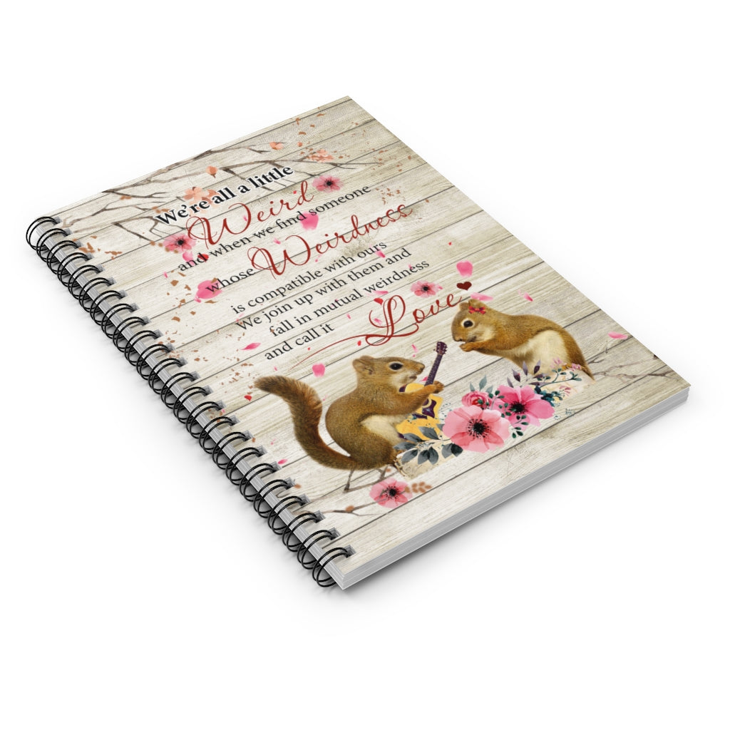 We’re All A Little Weird and Fall in Mutual Weirdness and Call It Love- Awesome Perfect Happy Birthday, Wedding Spiral Notebook - Ruled Line