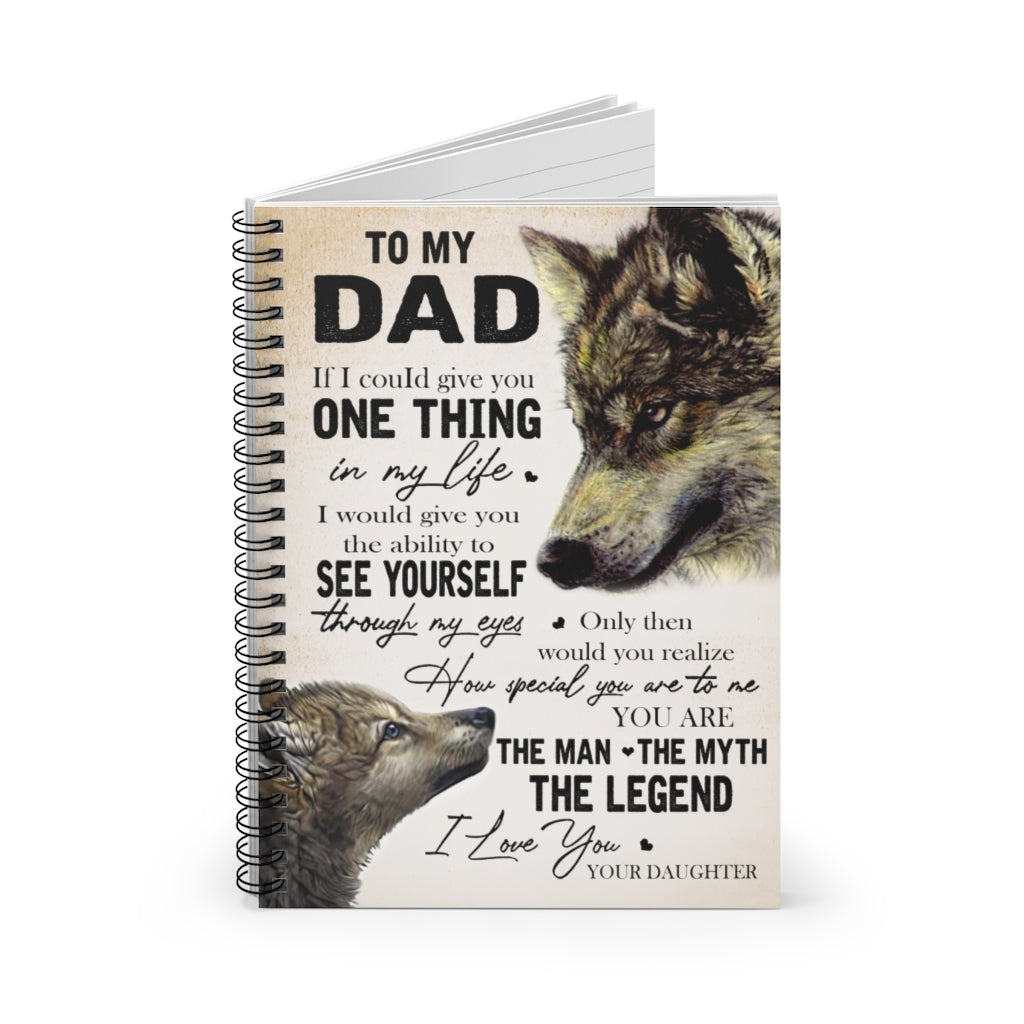Spiral Notebook - Ruled Line Greatest quote Wolf to my Dad in my life how special you are to me you are are the man the myth the legend I love you your Daughter gifts perfect birthday gift